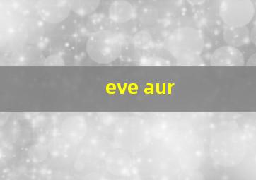 eve aur